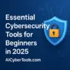 🛡️ Essential Cybersecurity Tools for Beginners in 2025