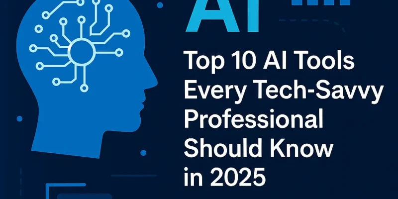 🤖 Top 10 AI Tools Every Tech-Savvy Professional Should Know in 2025